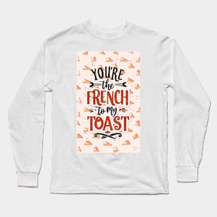 You’re the French to my toast Long Sleeve T-Shirt